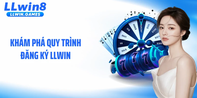 Khám phá quy trình đăng ký LLWIN