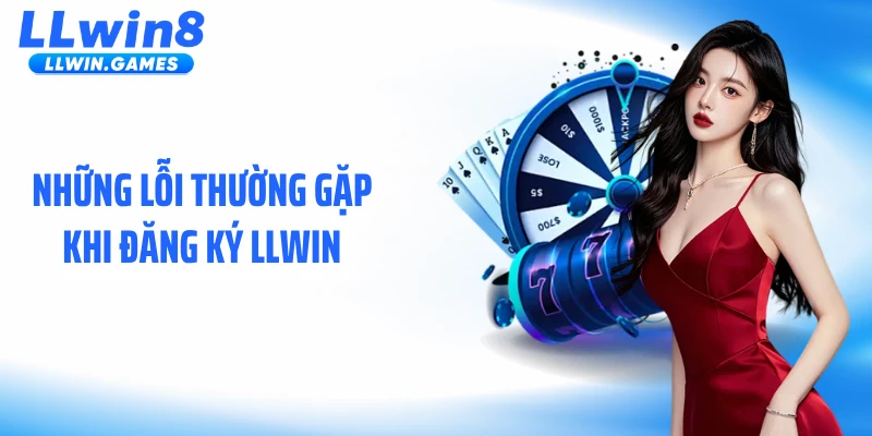 Những lỗi thường gặp khi đăng ký LLWIN