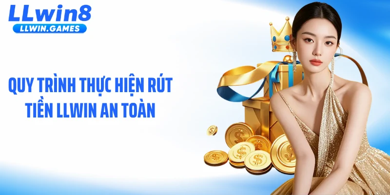Quy trình thực hiện rút tiền LLWIN an toàn