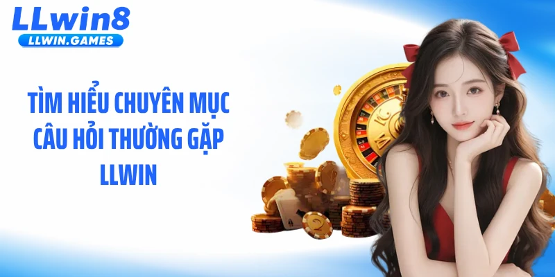 Tìm hiểu chuyên mục câu hỏi thường gặp LLWIN