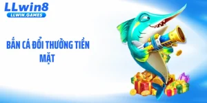 Bắn Cá Đổi Thưởng Tiền Mặt Và Cơ Chế Thưởng Ẩn Tại LLWIN
