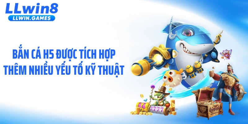 Bắn cá H5 được tích hợp thêm nhiều yếu tố kỹ thuật