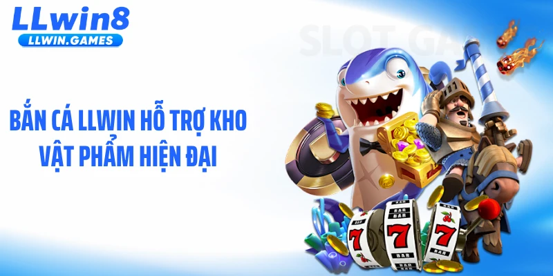Bắn cá LLWIN hỗ trợ kho vật phẩm hiện đại
