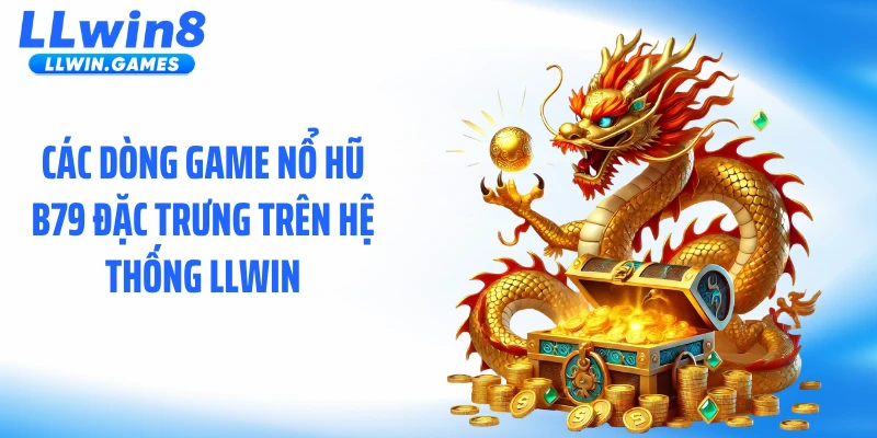 Các dòng game nổ hũ B79 đặc trưng trên hệ thống LLWIN