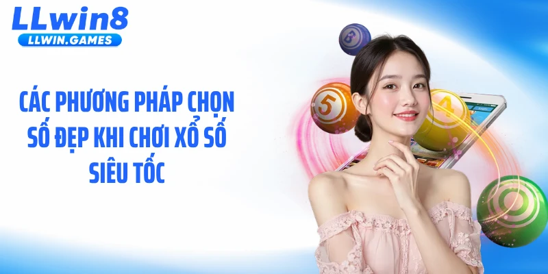 Các phương pháp chọn số đẹp khi chơi xổ số siêu tốc