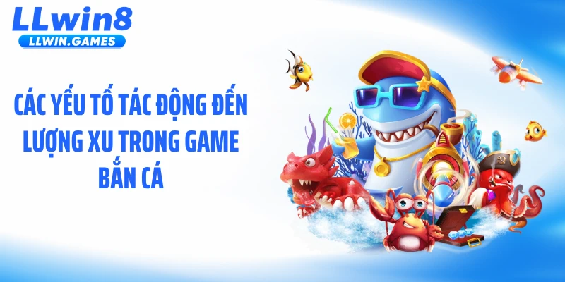 Các yếu tố tác động đến lượng xu trong game bắn cá