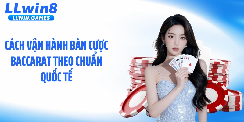 Cách vận hành bàn cược baccarat theo chuẩn quốc tế
