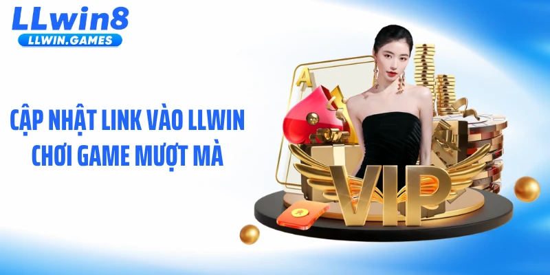 Cập nhật link vào LLWIN chơi game mượt mà