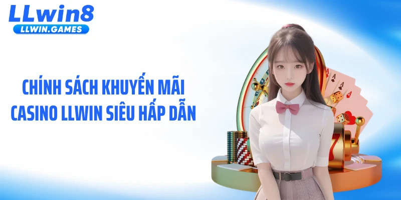 Chính sách khuyến mãi casino LLWIN siêu hấp dẫn