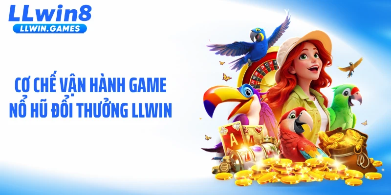 Cơ chế vận hành game nổ hũ đổi thưởng LLWIN