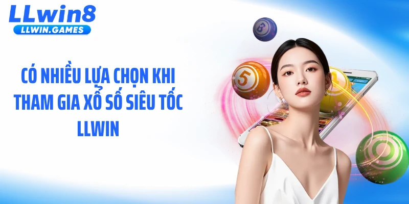 Có nhiều lựa chọn khi tham gia xổ số siêu tốc LLWIN