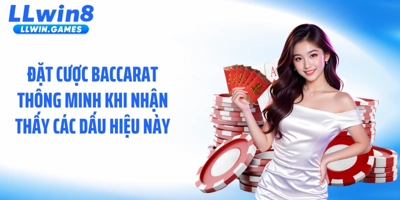 Đặt cược baccarat thông minh khi nhận thấy các dấu hiệu này
