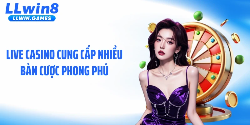 Live casino cung cấp nhiều bàn cược phong phú