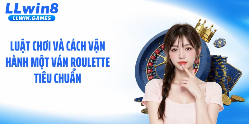 Luật chơi và cách vận hành một ván roulette tiêu chuẩn