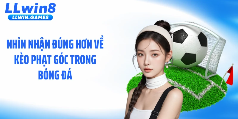 Nhìn nhận đúng hơn về kèo phạt góc trong bóng đá