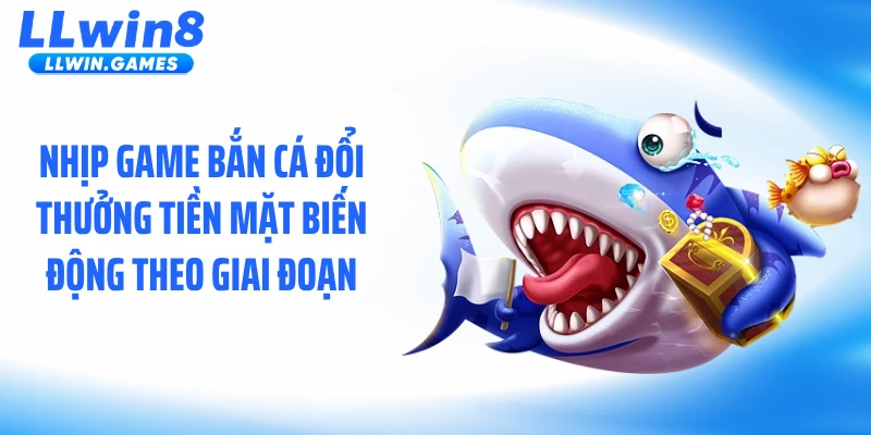 Nhịp game bắn cá đổi thưởng tiền mặt biến động theo giai đoạn