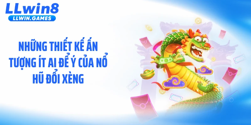 Những thiết kế ấn tượng ít ai để ý của nổ hũ đổi xèng