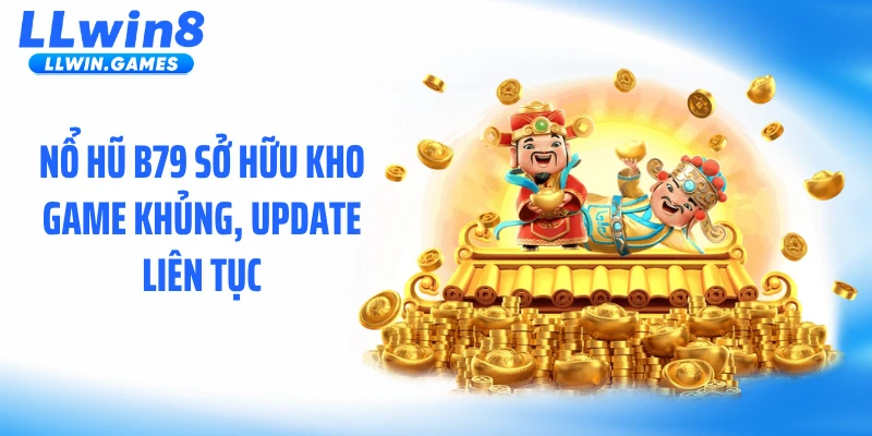 Nổ hũ B79 sở hữu kho game khủng, update liên tục